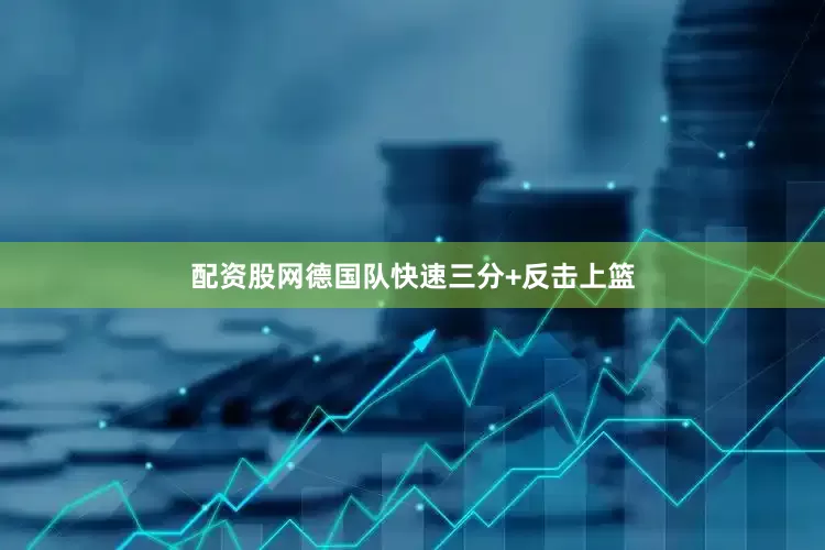 配资股网德国队快速三分+反击上篮