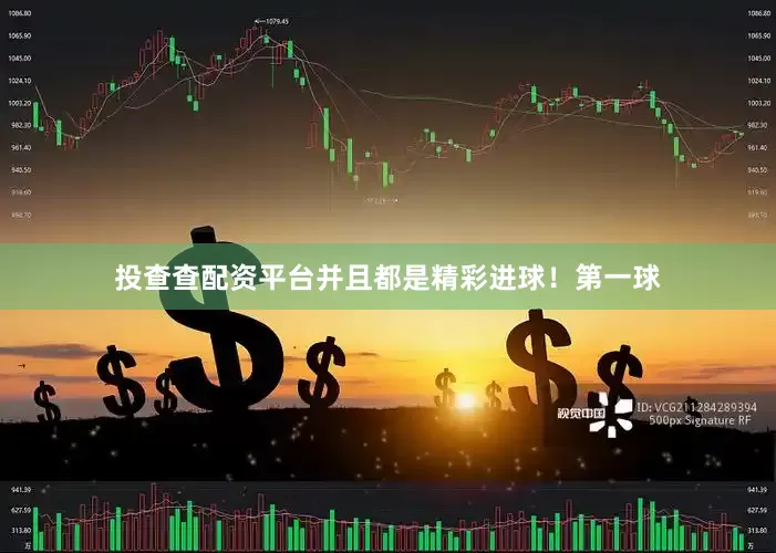 投查查配资平台并且都是精彩进球！第一球