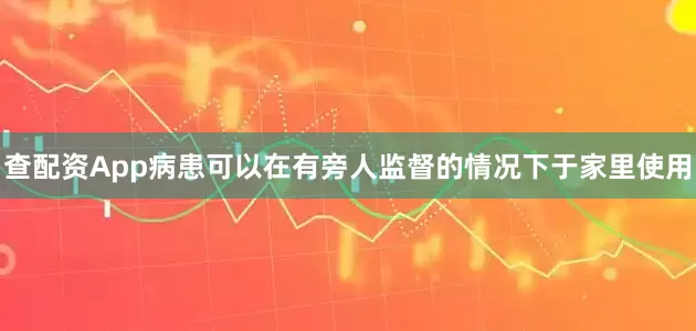 查配资App病患可以在有旁人监督的情况下于家里使用