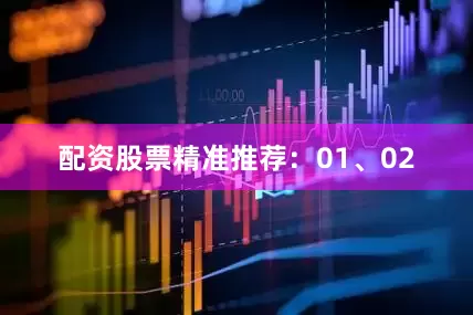 配资股票精准推荐：01、02