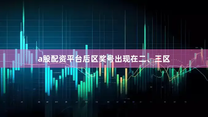 a股配资平台后区奖号出现在二、三区